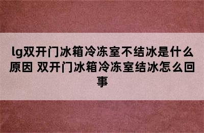 lg双开门冰箱冷冻室不结冰是什么原因 双开门冰箱冷冻室结冰怎么回事